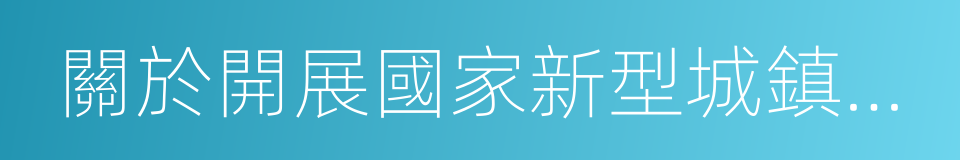 關於開展國家新型城鎮化綜合試點工作的通知的同義詞