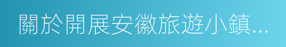 關於開展安徽旅遊小鎮創建工作的指導意見的同義詞