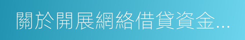 關於開展網絡借貸資金存管測評工作的通知的同義詞