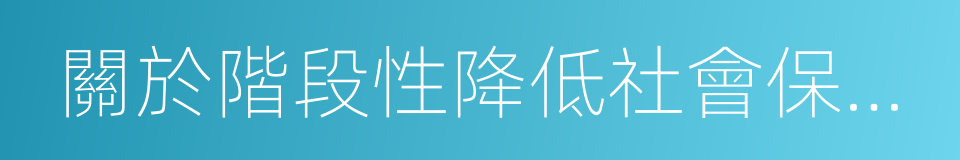 關於階段性降低社會保險費率的通知的同義詞