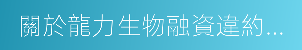 關於龍力生物融資違約事件的情況說明的同義詞