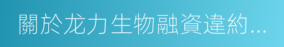 關於龙力生物融資違約事件的情況說明的同義詞