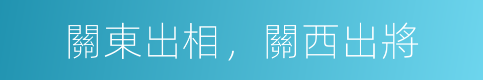 關東出相，關西出將的意思