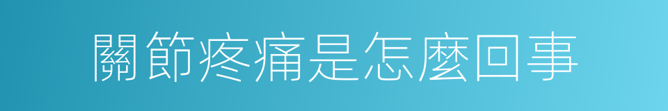 關節疼痛是怎麼回事的同義詞