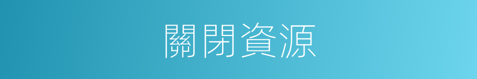 關閉資源的同義詞