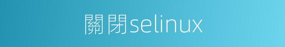 關閉selinux的同義詞