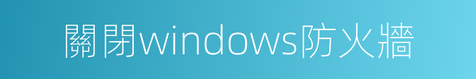 關閉windows防火牆的同義詞