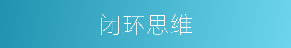 闭环思维的同义词