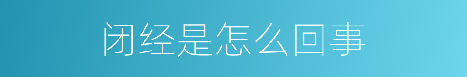 闭经是怎么回事的同义词