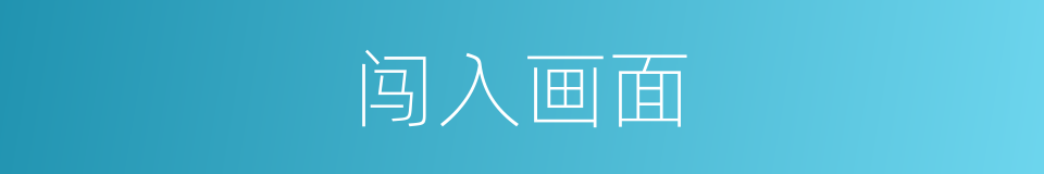 闯入画面的同义词