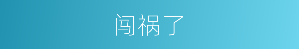 闯祸了的同义词