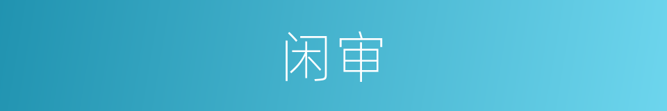 闲审的意思