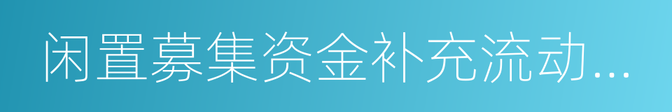 闲置募集资金补充流动资金的同义词