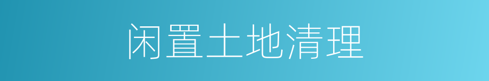 闲置土地清理的同义词