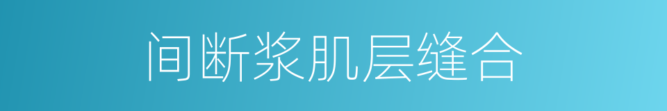 间断浆肌层缝合的同义词