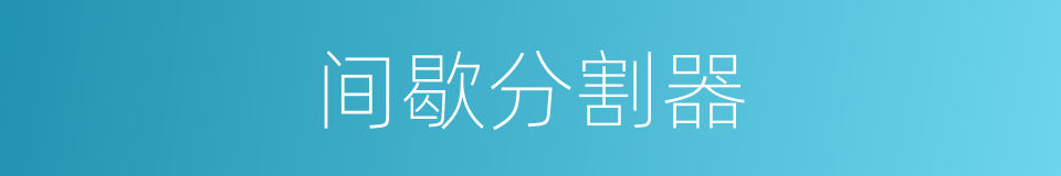 间歇分割器的同义词