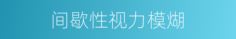 间歇性视力模煳的同义词