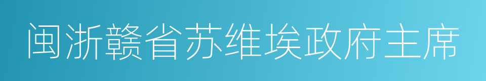 闽浙赣省苏维埃政府主席的同义词