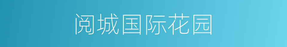 阅城国际花园的同义词