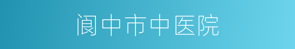 阆中市中医院的同义词