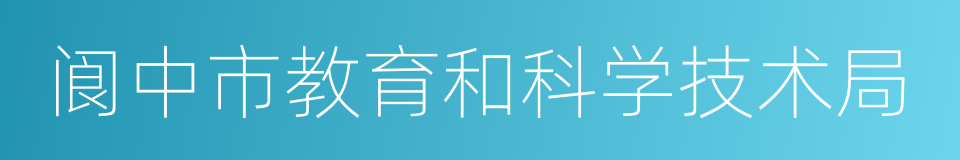 阆中市教育和科学技术局的同义词