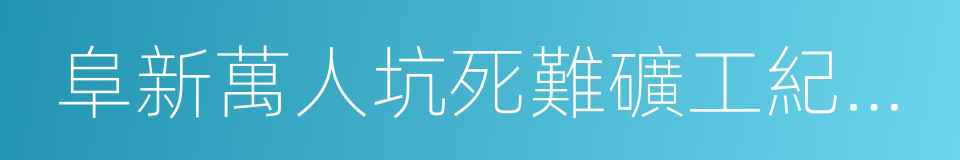 阜新萬人坑死難礦工紀念館的同義詞