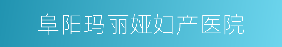 阜阳玛丽娅妇产医院的同义词