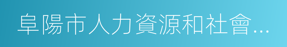 阜陽市人力資源和社會保障局的同義詞