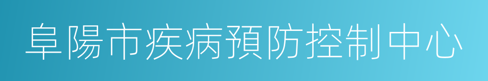 阜陽市疾病預防控制中心的同義詞