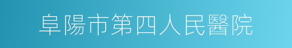 阜陽市第四人民醫院的同義詞