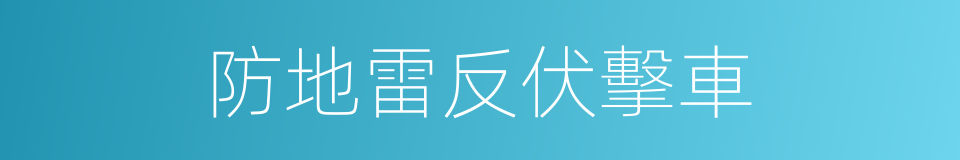 防地雷反伏擊車的同義詞
