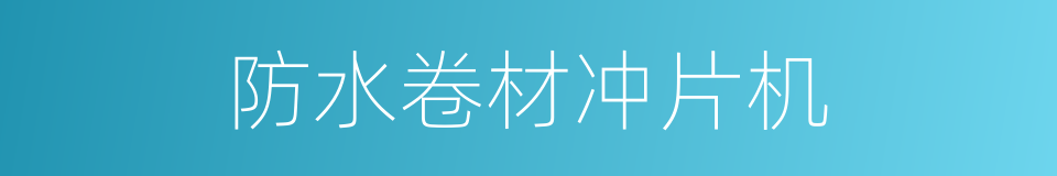 防水卷材冲片机的同义词