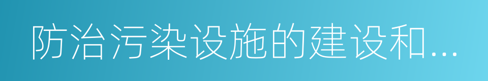 防治污染设施的建设和运行情况的同义词