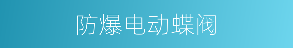 防爆电动蝶阀的同义词