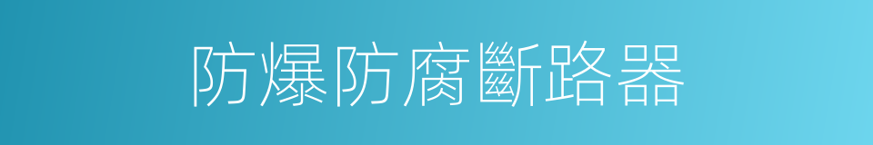 防爆防腐斷路器的同義詞