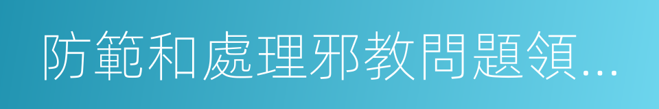 防範和處理邪教問題領導小組辦公室的同義詞