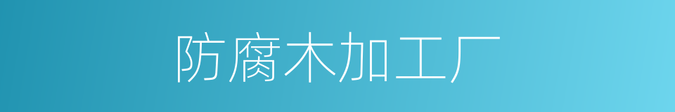 防腐木加工厂的同义词