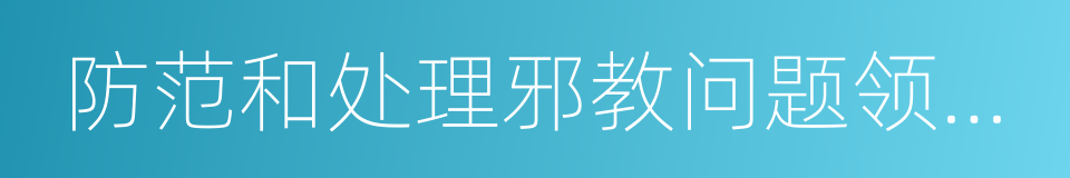 防范和处理邪教问题领导小组办公室的同义词