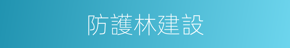 防護林建設的同義詞