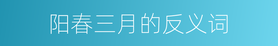 阳春三月的反义词的同义词