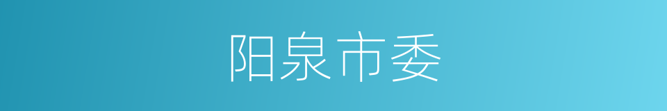 阳泉市委的同义词