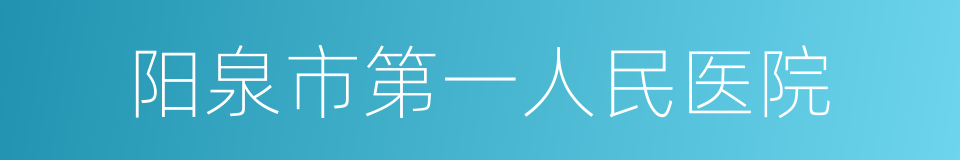 阳泉市第一人民医院的同义词