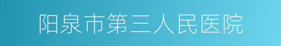 阳泉市第三人民医院的同义词