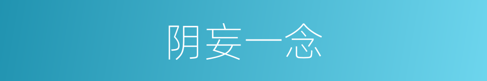 阴妄一念的意思