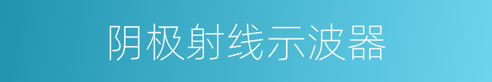 阴极射线示波器的同义词