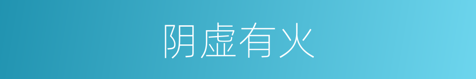 阴虚有火的同义词