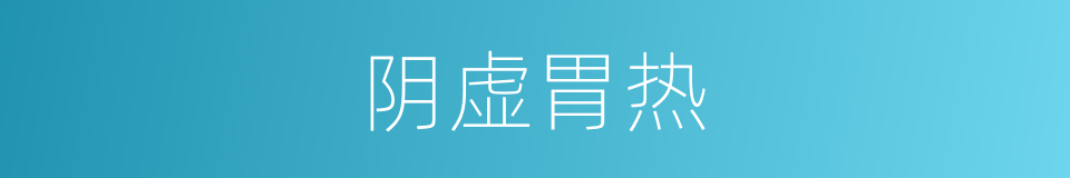 阴虚胃热的同义词