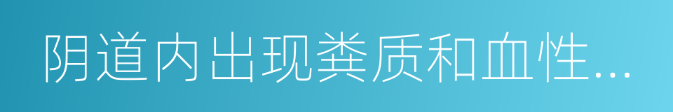 阴道内出现粪质和血性分泌的同义词