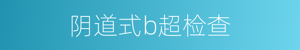 阴道式b超检查的同义词