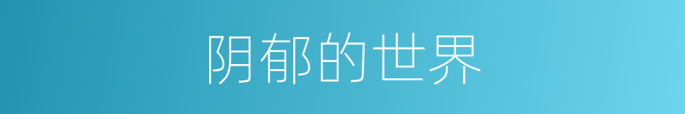 阴郁的世界的同义词